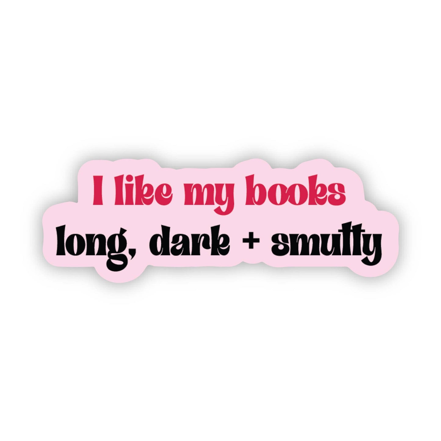 Sticker: I Like My Books Long, Dark & Smutty