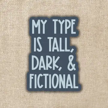 My Type is Tall Dark & Fictional Sticker