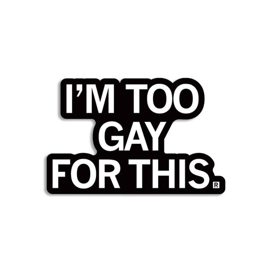 I'm Too Gay For This Die-Cut Sticker