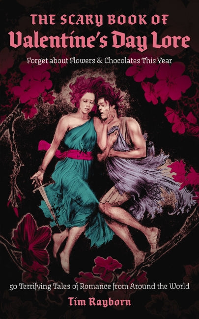 The Scary Book of Valentine's Day Lore: 50 Terrifying Tales of Romance from Around the World