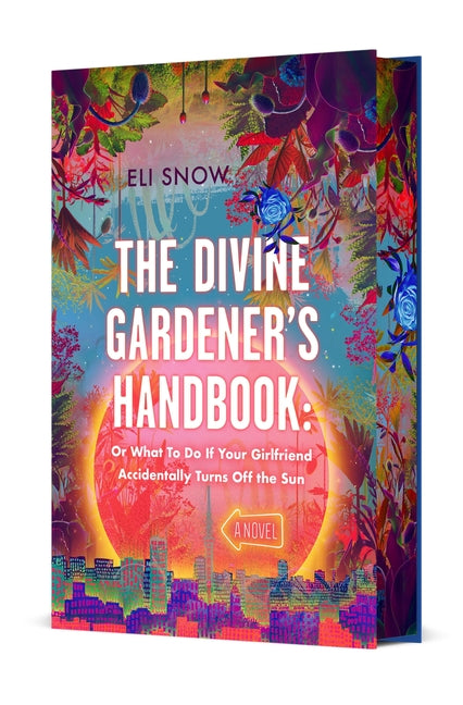 The Divine Gardener's Handbook: Or What to Do If Your Girlfriend Accidentally Turns Off the Sun: A Novel